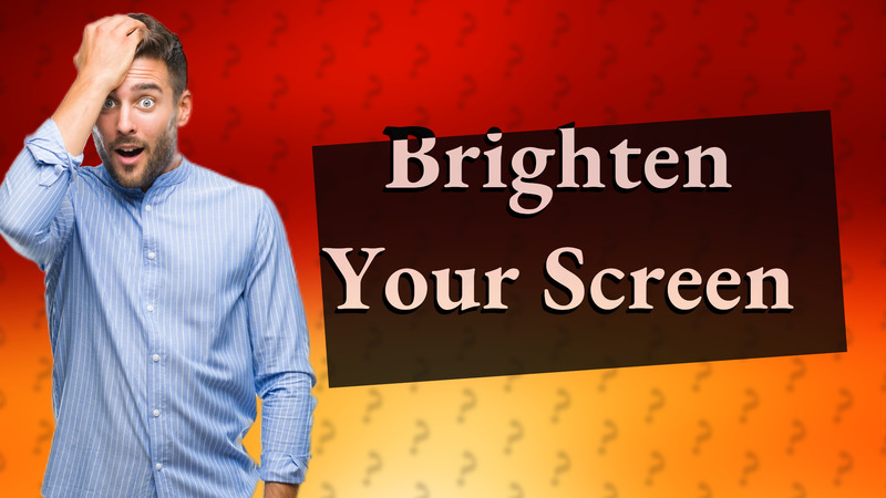 Brighten Your Screen