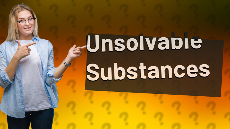 Unsolvable Substances