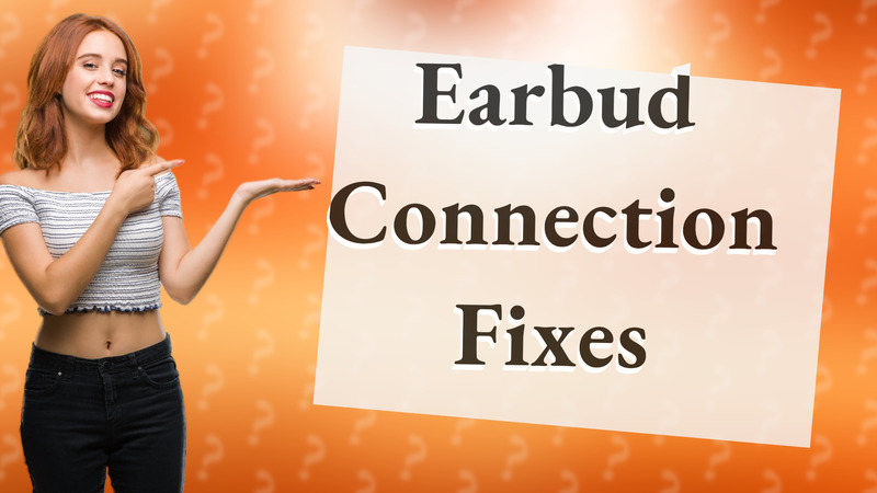 Earbud Connection Fixes