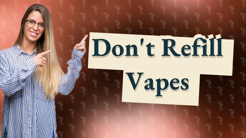 Don't Refill Vapes