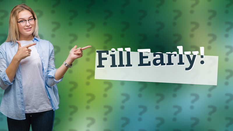 Fill Early!