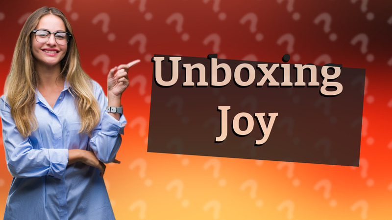 Unboxing Joy