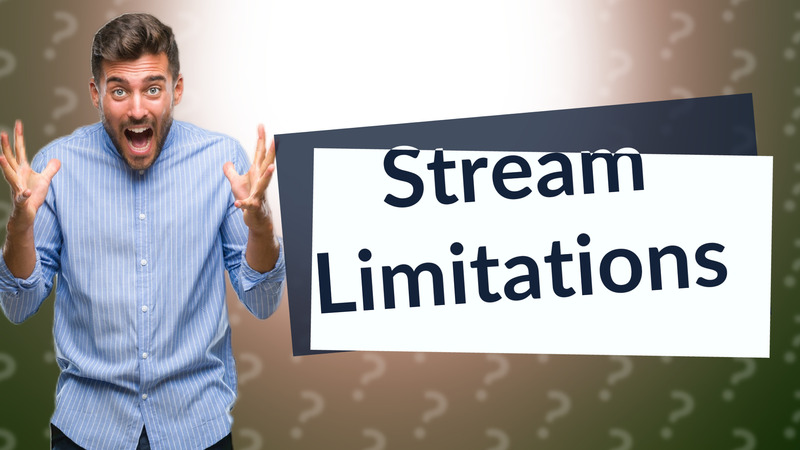 Stream Limitations