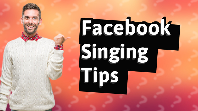 Facebook Singing Tips