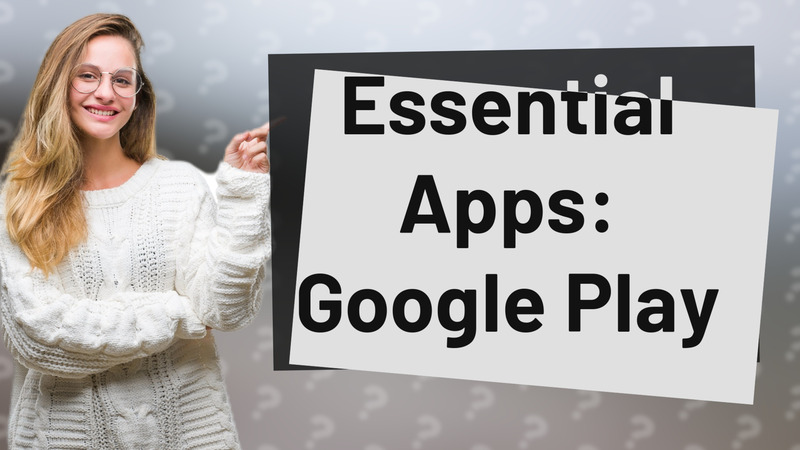 Essential Apps: Google Play