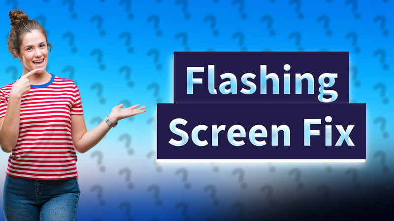 Flashing Screen Fix