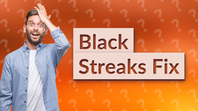 Black Streaks Fix