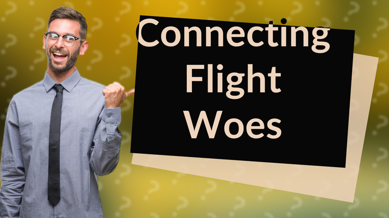 Connecting Flight Woes