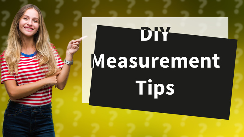 DIY Measurement Tips