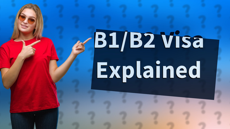B1/B2 Visa Explained