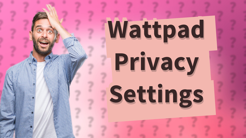 Wattpad Privacy Settings