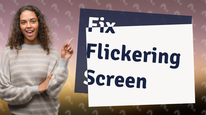 Fix Flickering Screen