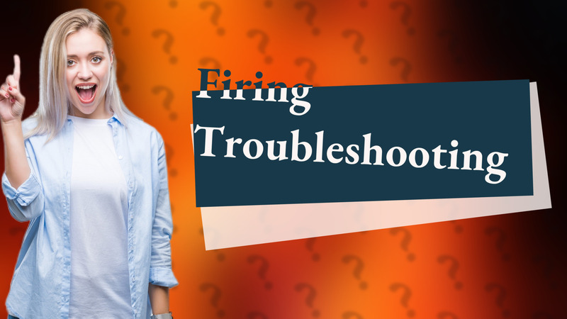 Firing Troubleshooting