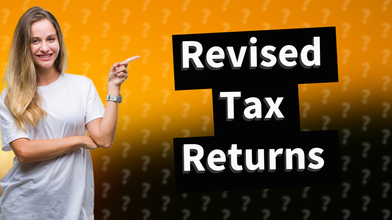 Revised Tax Returns