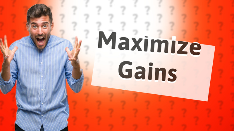 Maximize Gains