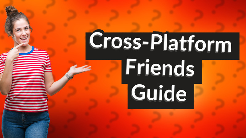 Cross-Platform Friends Guide