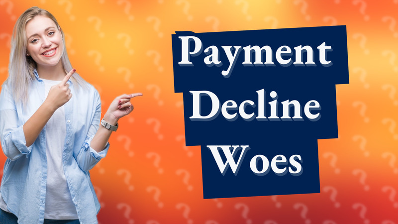 Payment Decline Woes