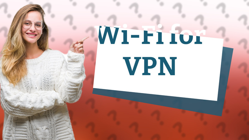 Wi-Fi for VPN