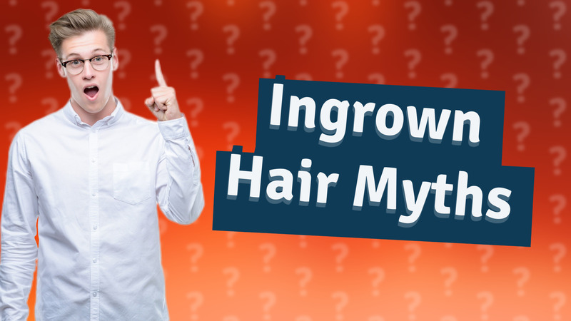 Ingrown Hair Myths