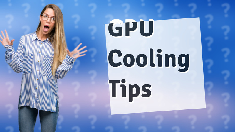GPU Cooling Tips