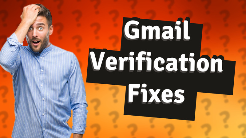 Gmail Verification Fixes