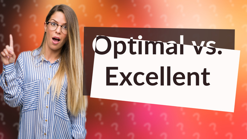 Optimal vs. Excellent