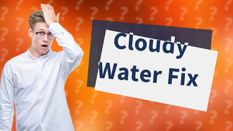 Cloudy Water Fix