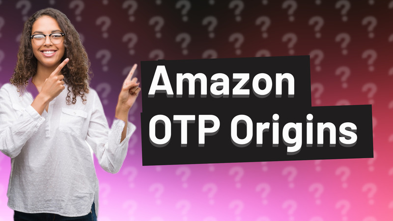 Amazon OTP Origins