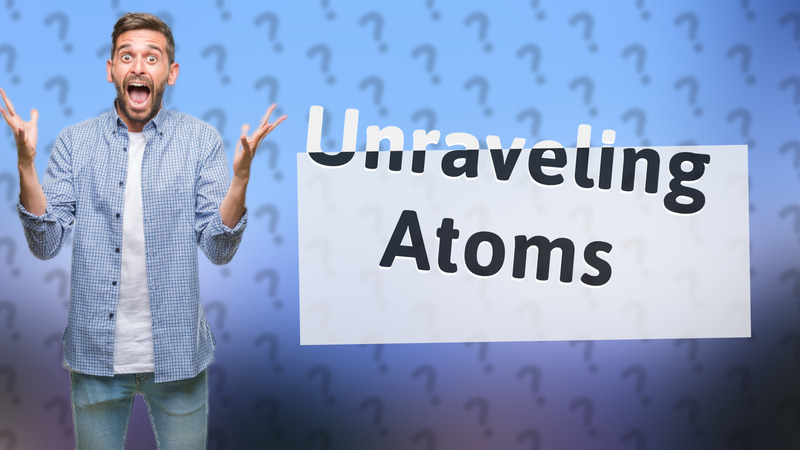 Unraveling Atoms