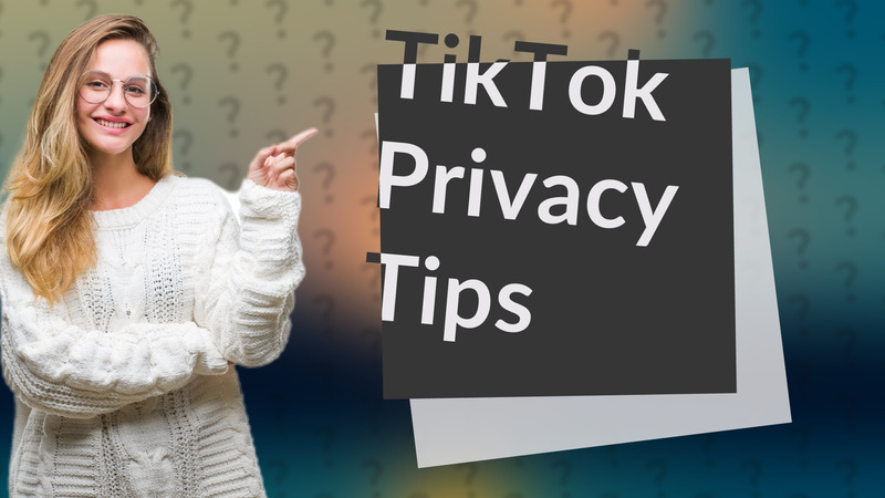 TikTok Privacy Tips