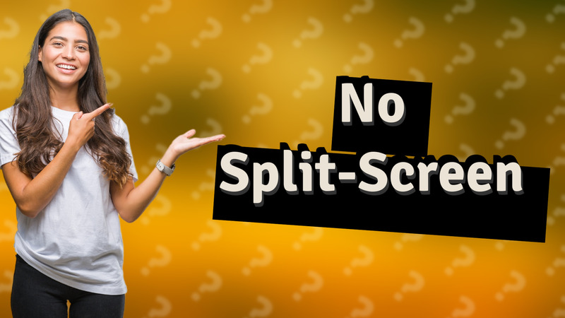 No Split-Screen