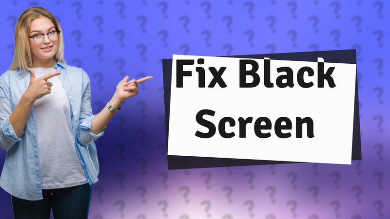 Fix Black Screen