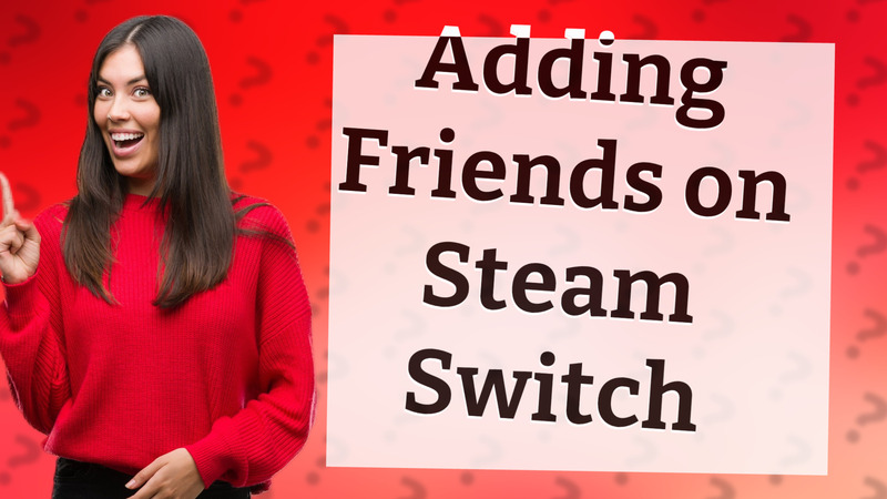 Adding Friends on Steam Switch