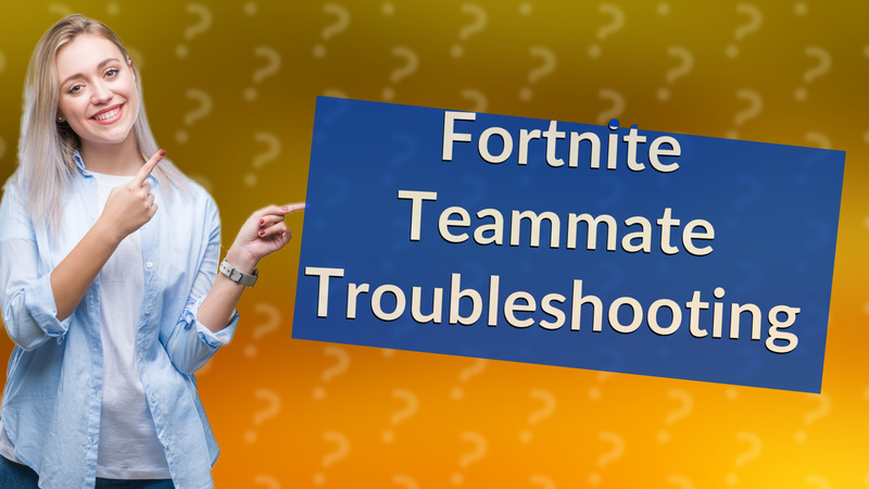 Fortnite Teammate Troubleshooting