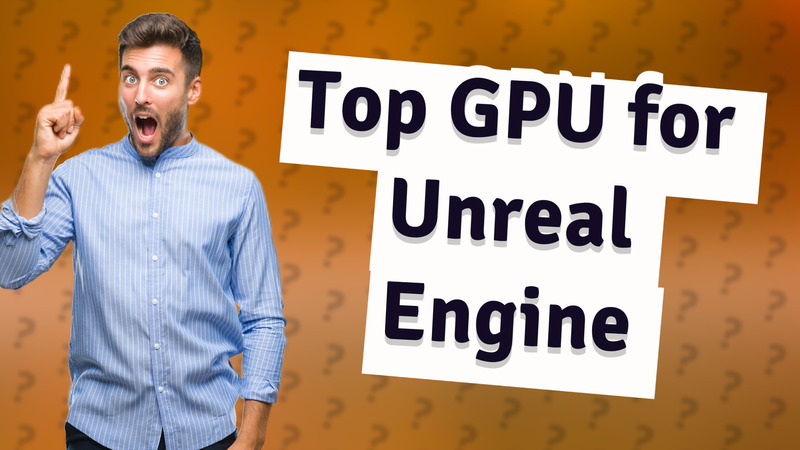 Top GPU for Unreal Engine