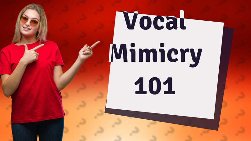 Vocal Mimicry 101