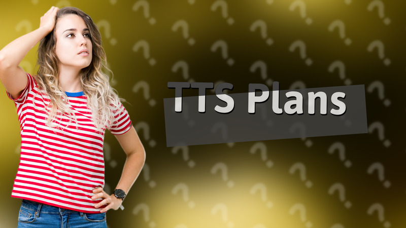 TTS Plans