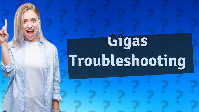 Gigas Troubleshooting
