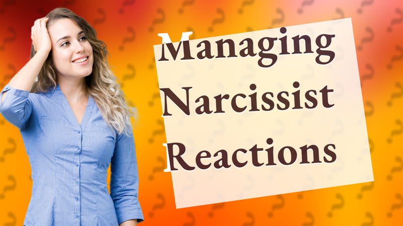 Managing Narcissist Reactions