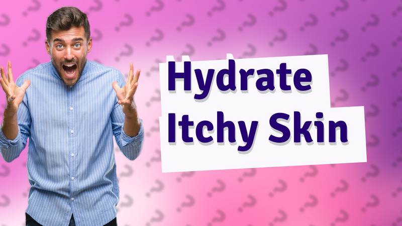 Hydrate Itchy Skin