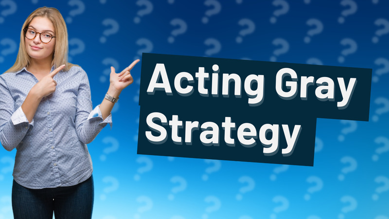 Acting Gray Strategy