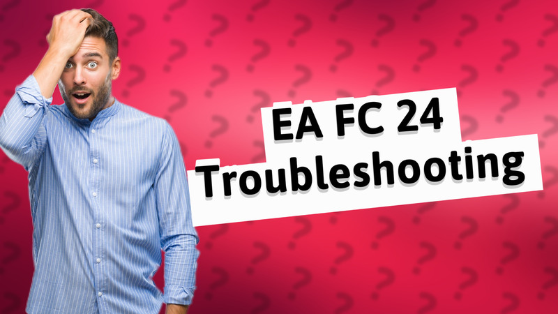 EA FC 24 Troubleshooting