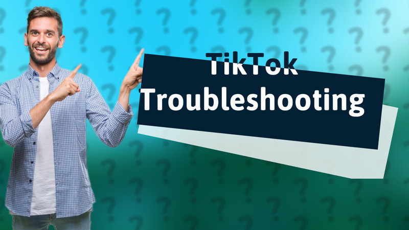 TikTok Troubleshooting