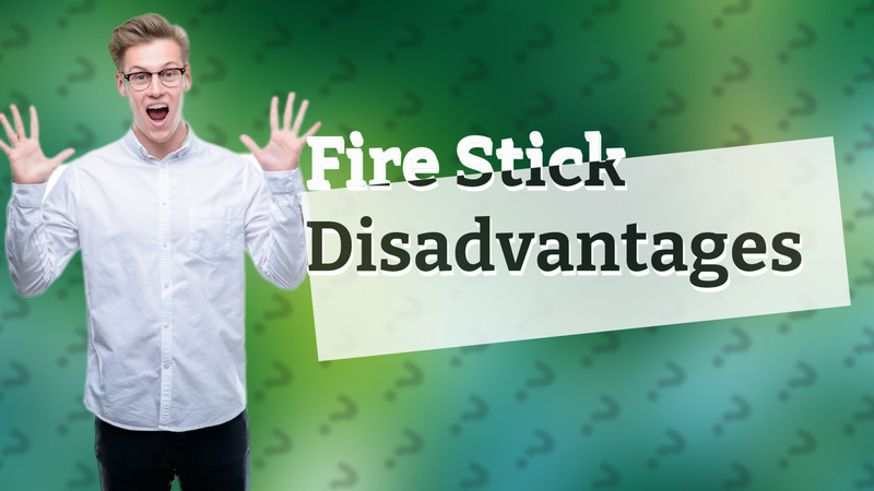 Fire Stick Disadvantages