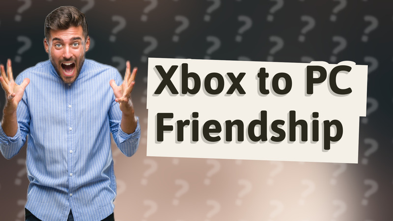 Xbox to PC Friendship