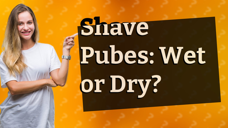 Shave Pubes: Wet or Dry?