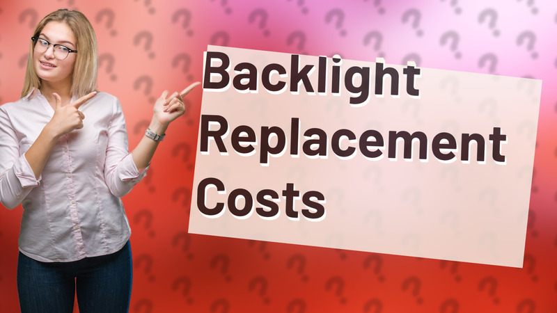 Backlight Replacement Costs