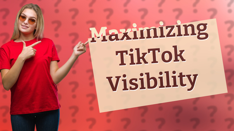 Maximizing TikTok Visibility