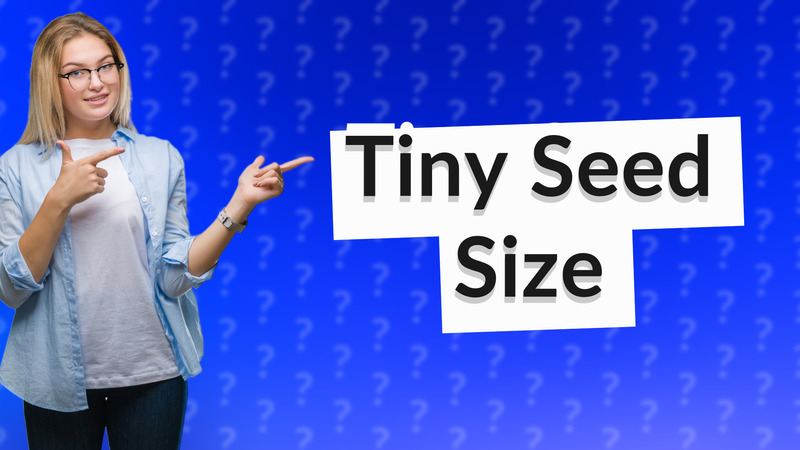 Tiny Seed Size