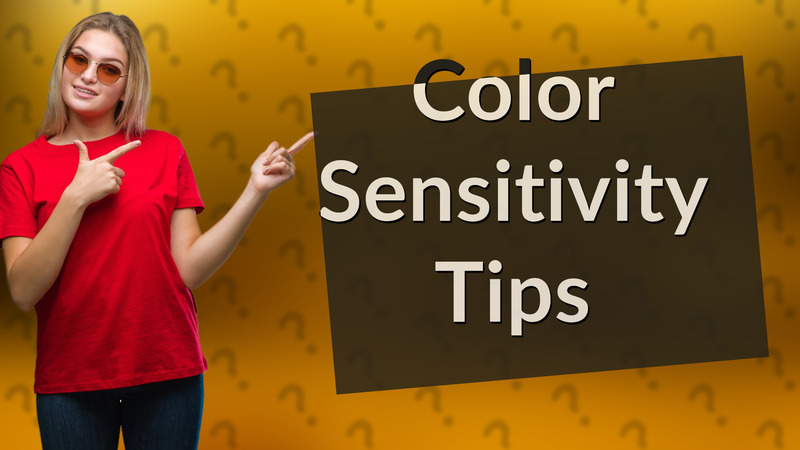 Color Sensitivity Tips